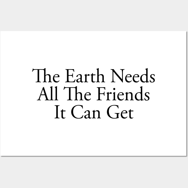 The Earth Needs All The Friends It Can Get Wall Art by TheCosmicTradingPost